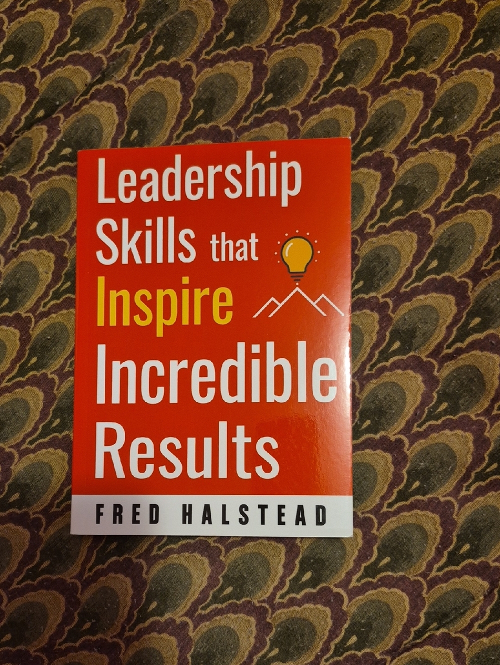Leadership Skills That Inspire Incredible Results, Fred Halstead